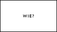 wie?